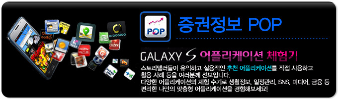 증권정보 POP GALAXY S 어플리케이션 체험기, 스토리 텔러들이 유익하고 실용적인 추천 어플리케이션을 직접 사용하고 활용사례등을 여러분께 선보입니다. 다양한 어플리케이션의 체험 수기로 생활정보, 일정관리, SNS, 미디어, 금융 등 편리한 나만의 맞춤형 어플리케이션을 경험해보세요!