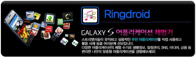 ringdroid GALAXY S 어플리케이션 체험기, 스토리 텔러들이 유익하고 실용적인 추천 어플리케이션을 직접 사용하고 활용사례등을 여러분께 선보입니다. 다양한 어플리케이션의 체험 수기로 생활정보, 일정관리, SNS, 미디어, 금융 등 편리한 나만의 맞춤형 어플리케이션을 경험해보세요! 