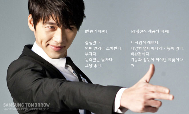 현빈의 매력 잘생겼다. 어떤 연기든 소화한다. 부자다. 능력있는 남자다. 그냥 좋다. , 삼성전자 제품의 매력 디자인이 예쁘다. 다양한 멀티미디어 기능이 있다. 비싼편이다. 기능과 성능이 뛰어난 제품이다. ??