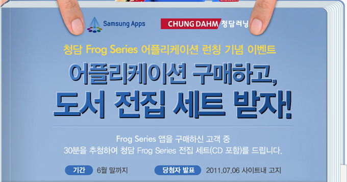 청담 Frog Series 어플리케이션 런칭 기념 이벤트 어플리케이션 구매하고, 도서 전집 세트 받자! Frog Series 앱을 구매하신 고객 중 30분 추첨하여 청담 Frog Series 전집 세트 (CD 포함)를 드립니다. 