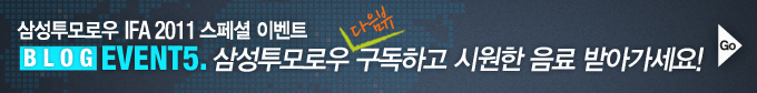 삼성투모로우 IFA 2011 스페셜 이벤트 BLOG EVENT5. 삼성투모로우 다음뷰 구독하고 시원한 음료 받아가세요! GO 