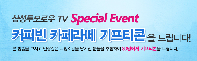 삼성투모로우 TV 스페셜 이벤트 커피빈 카페라떼 기프티콘을 드립니다! 본 방송을 보시고 인상깊은 시청소감을 남기신 분들을 추첨하여 30명에게 기프티콘을 드립니다.