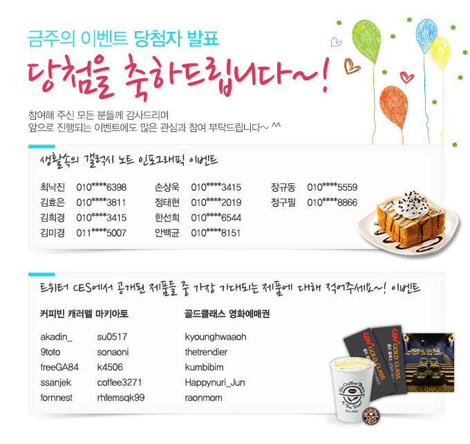 금주의 이벤트 당첨자 발표 당첨을 축하드립니다~! 참여해 주신 모든 분들께 감사드리며 앞으로 진행되는 이벤트에도 많은 관심과 참여 부탁드립니다~^^, 생활속의 갤럭시 노트 인포그래픽 이벤트, 트위터 CES에서 공개된 제품된 제품들 중 가장 기대되는 제품에 대해 적어주세요~! 이벤트,