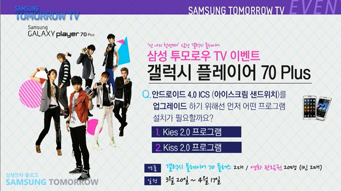 삼성 투모로우 TV 이벤트 갤럭시 플레이어 70PLUS 안드로이드 4.0 ICS 아이스크림 샌드위치를 업그레이드 하기 위해선 먼저 어떤 프로그램 설치가 필요할까요? 1. Kies 2.0프로그램 2. Kiss 2.0프로그램 