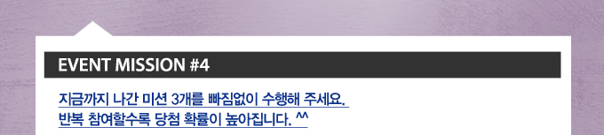 이벤트 미션 4 지금까지 나간 미션 3개를 빠짐없이 수행해 주세요 반복 참여 할수록 당첨 확률이 높아집니다.