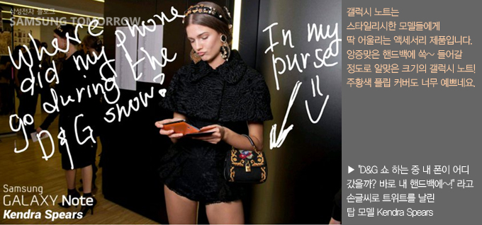 갤럭시 노트는 스타일리시한 모델들에게 딱 어울리는 액세서리 제품입니다. 앙증맞은 핸드백에 쏙 들어갈 정도로 알맞은 크기의 갤럭시 노트 주황색 플립 커버도 너무 예쁘네요 d&g 쇼 하는 중 내 폰이 어디갔을까? 바로 내 핸드백에 라고 손글씨로 트위트를 날린 탑 모델 kendra spears