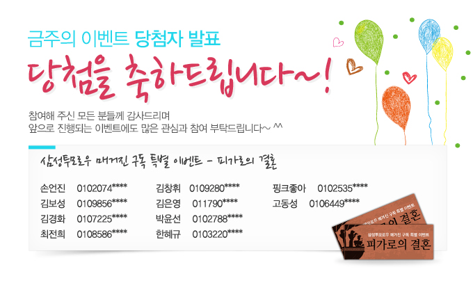 금주의 이벤트 당첨자 발표 당첨을 축하드립니다~! 참여해 주신 모든 분들께 감사드리며 앞으로 진행되는 이벤트에도 많은 관심과 참여 부탁드립니다~^^ 삼성 투모로우 매거진 구독 특별 이벤트 피가로의 결혼