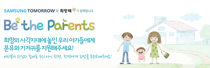 Be the Parents 희망의 사각지대에 놓인 우리 아기들에게 분유와 기저귀를 지원해주세요! 여러분의 관심과 참여로 우이아이 한명, 한명에게 희망을 후원하여 주세요!