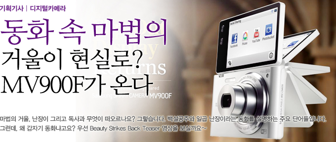 동화 속 마법의 거울이 현실로? MV900F가 온다, 마법의 거울 난장이 그리고 독사과 무엇이 떠오르나요? 그렇습니다 백설공주와 일곱 난장이라는 동화를 설명하는 주요 단어들입니다. 그런데, 왜 갑자기 동화냐고요? 우선 Beauty Strikes Back Teaser 영상을 보실까요~