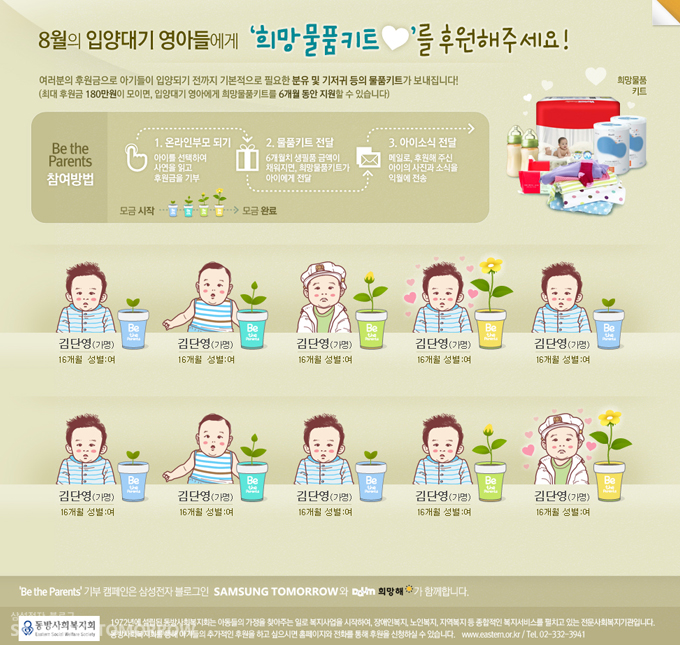 8월의 입양대기 영아들에게 희망물품키트를 후원해주세요! 여러분의 후원금으로 아가들이 입양되기 전까지 기본적으로 필요한 분유 및 기저귀 등의 물품키트가 보내집니다! 최대 후원금 180만원이 모이면, 입양대기 영아들에게 희망물품키트를 6개월 동안 지원할 수 있습니다. 