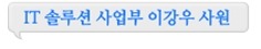 IT 솔루션 사업부 이강우 사원