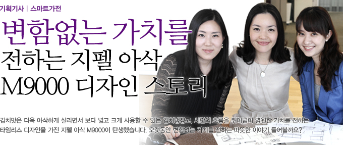 변함없는 가치를 전하는 지펠 아삭 m9000 디자인 스토리