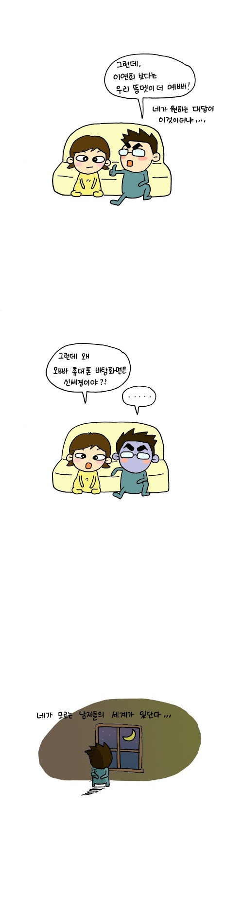 그런데 이연희 보다는 우리 뚱멧이 더 예뻐! , 네가 원하는 대답이 이것이더냐..., 그런데 왜 오빠 휴대폰 바탕화면은 신세경이야?, 네가 모르는 남자들의 세계가 있단다...