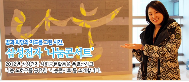 꿈과 희망의 지도를 그린 시간, 삼성전자 나눔 콘서트 2012년 삼성전자 사회공헌활동을 총결산 하고 나눔 노하우를 공유한 나눔콘서트를 소개합니다.