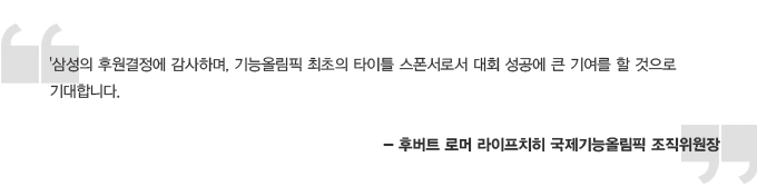 삼성의 후원결정에 감사하며 기능 올림픽 최초의 타이틀 스폰서로서 대회 성공에 큰 기여를 할 것으로 기대합니다 후버트 로머 라이프치히 국제 기능 올림픽 조직위원장