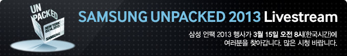 삼성 언팩 2013 라이브스트림 삼성언팩 2013 행사가 3월 15일 오전 8시 한국시간에 여러분을 찾아갑니다. 많은 시청 바랍니다.