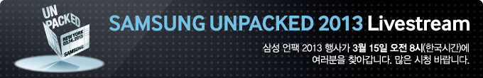 삼성 언팩 2013 라이브스트림 삼성언팩2013행사가 3월 15일 오전 8시 여러분을 찾아갑니다 많은 시청 바랍니다.