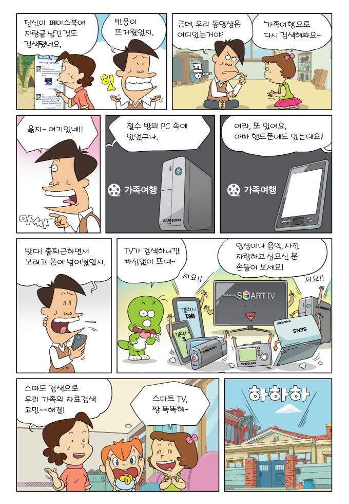 당신이 페이스북에 자랑글 남긴것도 검색됐네요. 반응이 뜨거웠었지. 근데 우리 도영상은 어디있는거야. 가족여행으로 다시 검색해봐요. 옳지 여기있네 철수방의 피씨속에 있었구나. 어라 또있어요 아빠 핸드폰에도 있는데요? 맞다 출퇴근 하면서 보렫고 폰에 넣어뒀었지. 티비가 검색하니까 빠짐없이 뜨네 영상이나 음악 사진 자랑하고 싶으신 분 손들어보세요! 스마트 검색으로 우리 가족의 자료검색 고민~~해결! 스마트 티비 짱 똑똑해.