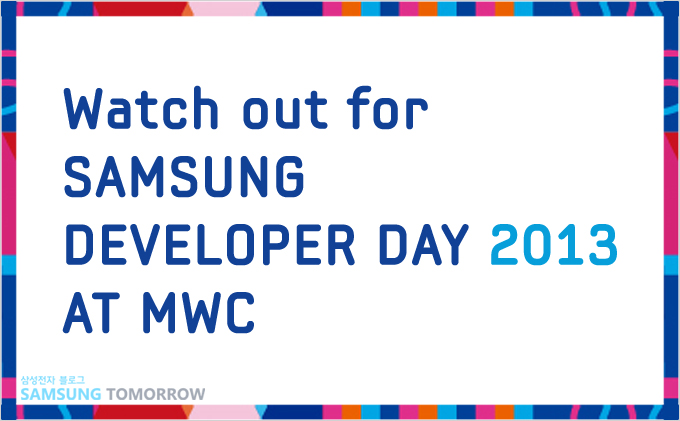 Watch out for SAMSUNG developer day 2013 at MWC