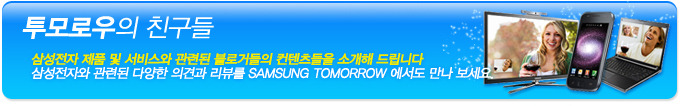 투모로우의 친구들 삼성전자 제품 및 서비스와 관련된 블로거들의 컨텐츠들을 소개해 드립니다. 삼성전자와 관련된 다양한 의견과 리뷰를 Samsung tomorrow에서도 만나보세요