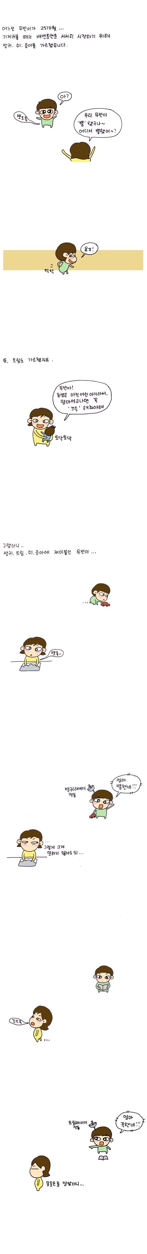 어느덧 무빈이가 25개월.. 기저귀를 떼는 배변훈련을 서서히 시작하기 위해 방귀, 쉬, 응아를 가르쳤습니다. 뽀오옹 아? 우리 무빈이 뿡했구나~ 어디서 뿡했어? 요기! 또, 트림도 가르쳤지요. 무빈아! 동생은 아직 어린 아기라서, 맘마먹고 나면 꼭 끄윽을 해줘야해 그랬더니 방귀, 트림, 쉬, 응아에 재미붙인 무빈이.. 방귀 레이더 작동 엄마 뿡핸네!! 그렇게 크게 말하지 않아도 되.. 끄으윽. 트림 레이더 작동 엄마 끅핸네!! 못들은 줄 알았더니 