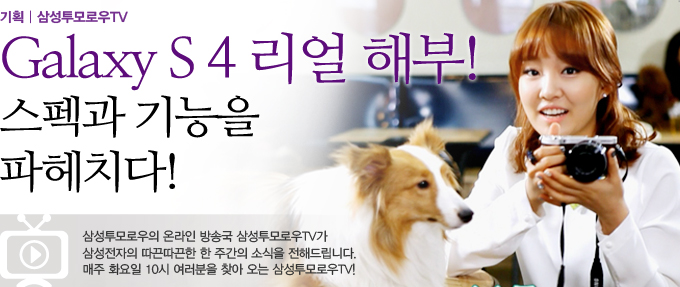 갤럭시S4 리얼 해부! 스펙과 기능을 파헤치다! 삼성투모로우의 온라인 방송국 삼성투모로우TV가 삼성전자의 따끈따끈한 한 주간의 소식을 전해드립니다. 매주 화요일 10시 여러분을 찾아오는 삼성투모로우 TV!