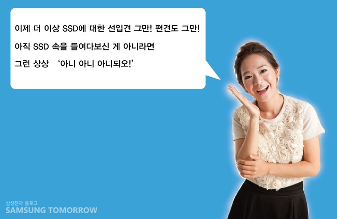 이제 더 이상 SSD에 대한 선입견 그만! 편견도 그만! 아직 SSD 속을 들여다보신게 아니라면 그런 상상 아니아니 아니되오!