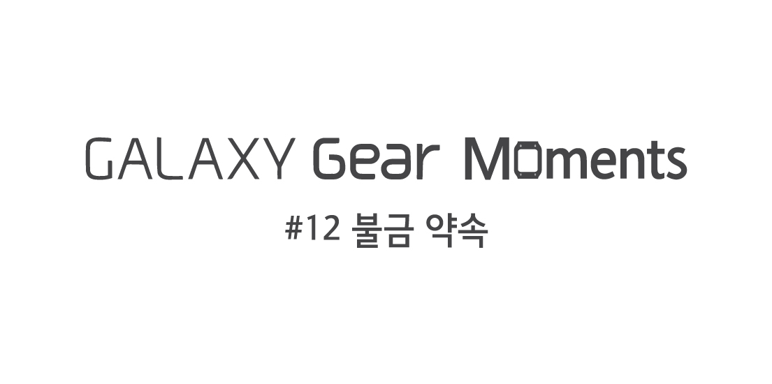 GALAXY Gear Moments 12편 불금 약속 편입니다.