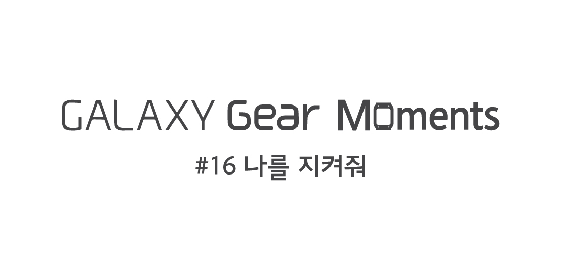 galaxy gear moments 16편 나를 지켜줘편입니다.