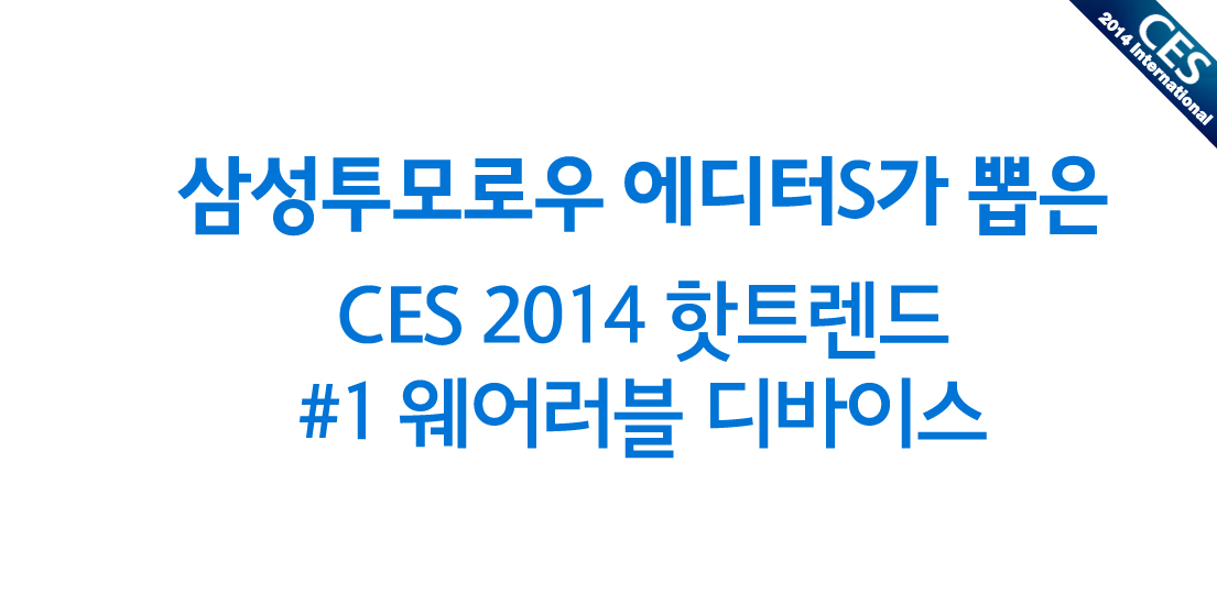 삼성투모로우 에디터S가 뽑은 CES 2014 핫트렌드 #1 웨어러블 디바이스