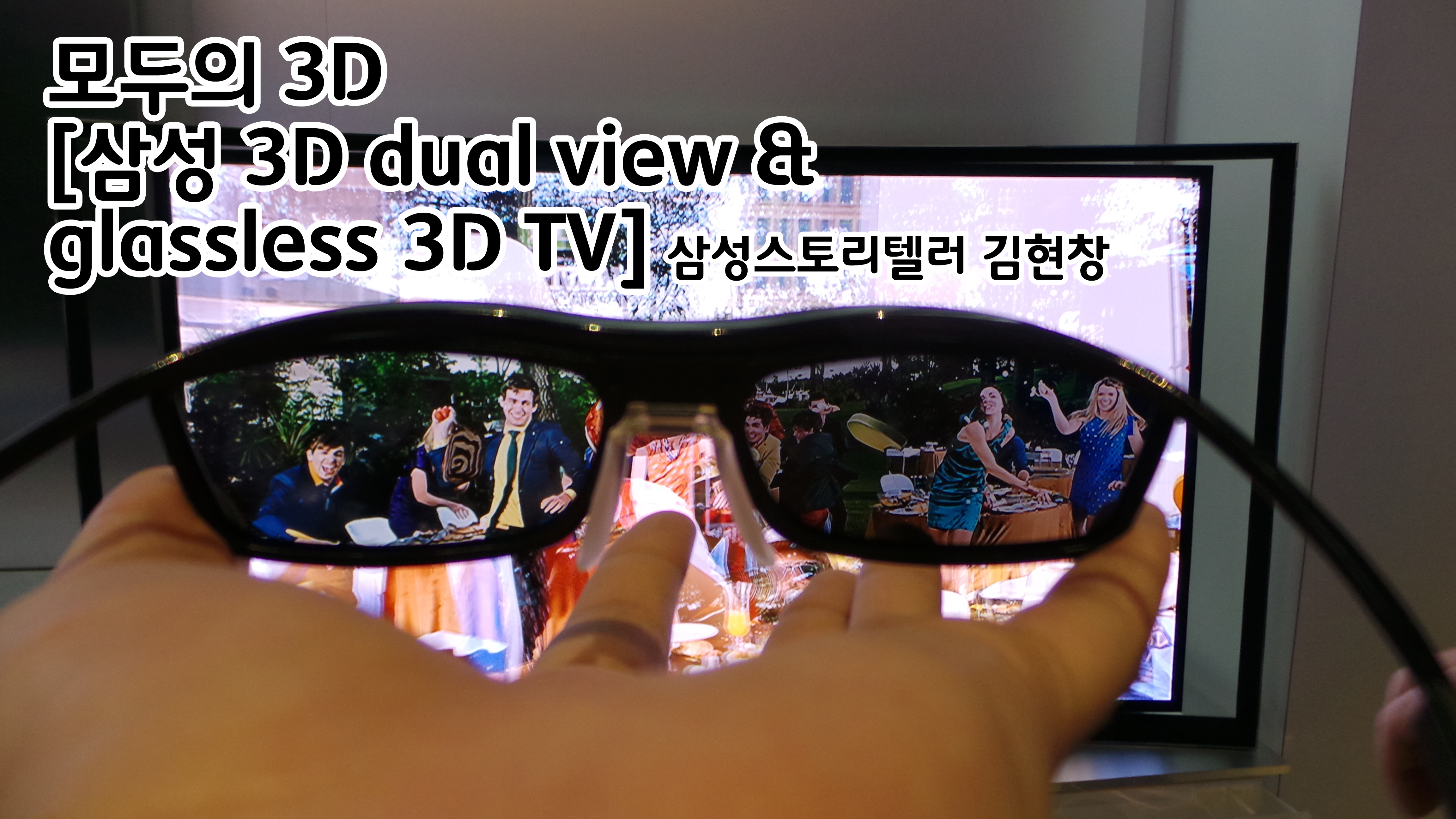 모두의 3D! 삼성 dual view 3D TV & galssless 3D TV. 삼성스토리텔러 김현창