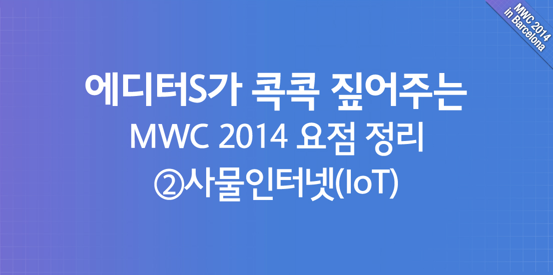 에디터S가 콕콕 짚어주는 MWC 2014 요점 정리 : ②사물인터넷(IoT)