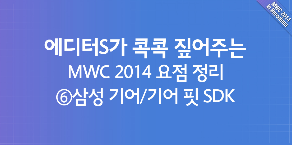 에디터S가 콕콕 짚어주는 MWC 2014 요점 정리: ⑥삼성 기어/기어 핏 SDK