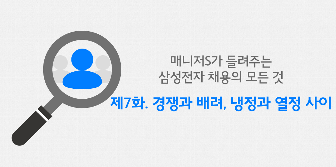 매니저S가 들려주는 삼성전자 채용의 모든 것. 제7화. 경쟁과 배려, 냉정과 열정 사이