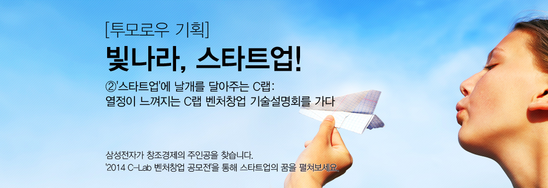 [투모로우 기획] 빛나라, 스타트업!_② ‘스타트업’에 날개를 달아주는 C랩 열정이 느껴지는 씨랩 벤처창업 기술설명회를 가다. 삼성전자가 창조경제의 주인공을 찾습니다. 2014 씨랩 벤처창업 공모전을 통해 스타트업의 꿈을 펼쳐보세요.