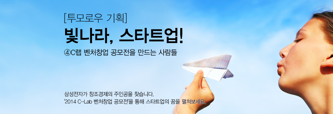 [투모로우 기획] 빛나라, 스타트업! ④씨랩 벤처창업 공모전을 만드는 사람들. 삼성전자가 창조경제의 주인공을 찾습니다. 2014 씨랩 벤처창업 공모전을 통해 스타트업의 꿈을 펼쳐보세요.