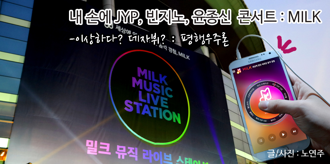 내 손에 JYP, 빈지노, 윤종신 콘서트, 밀크. 이상하다? 데자뷔? 평행우주론. 글, 사진 노연주