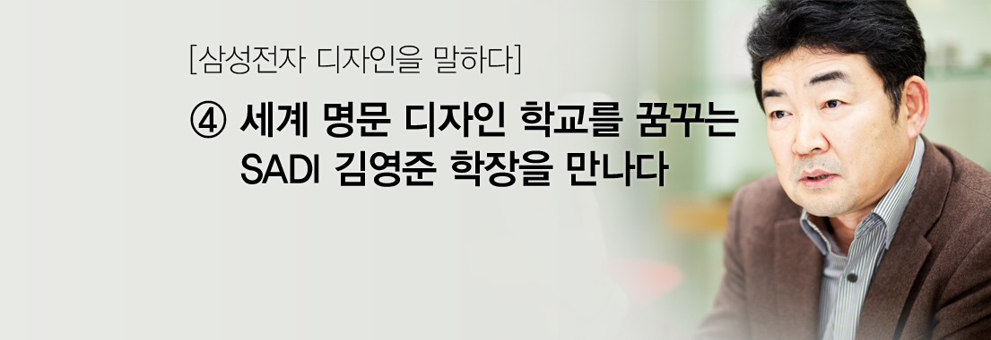 [삼성전자 디자인을 말하다] ④ 세계 명문 디자인 학교를 꿈꾸는 SADI 김영준 학장을 만나다