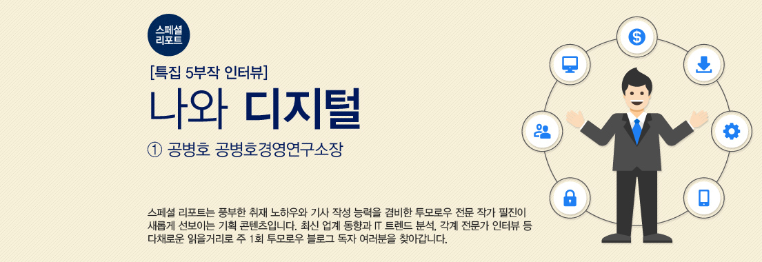[스페셜 리포트] 특집 5부작 인터뷰 ‘나와 디지털’_① 공병호 공병호경영연구소장 스페셜 리포트는 풍부한 취재 노하우와 기사 작성 능력을 겸비한 투모로우 전문 작가 필진이 새롭게 선보이는 기획 콘텐츠입니다. 최신 업계 동향과 IT 트렌드 분석, 각계 전문가 인터뷰 등 다채로운 읽을거리로 주1회 투모로우 블로그 독자 여러분을 찾아갑니다.