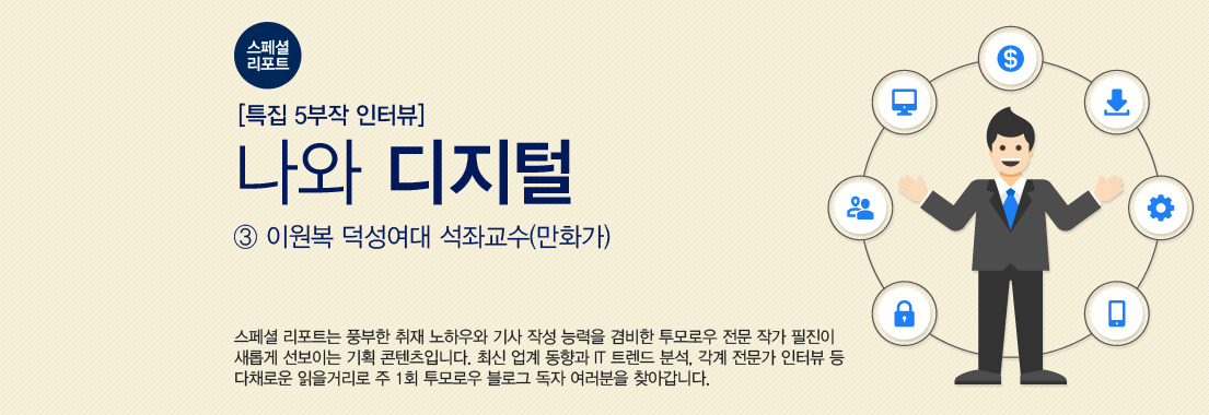 [스페셜 리포트] 특집 5부작 인터뷰 ‘나와 디지털’_③ 이원복 덕성여대 석좌교수(만화가) 스페셜 리포트는 풍부한 취재 노하우와 기사 작성 능력을 겸비한 투모로우 전문 작가 필진이 새롭게 선보이는 기획 콘텐츠입니다. 최신 업계 동향과 IT 트렌드 분석, 각계 전문가 인터뷰 등 다채로운 읽을거리로 주1회 투모로우 블로그 독자 여러분을 찾아갑니다.