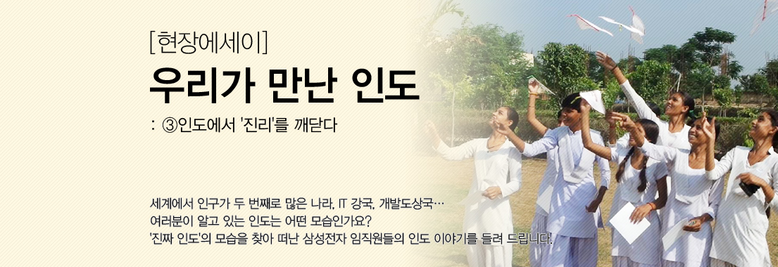 [현장에세이] 우리가 만난 인도_③인도에서 ‘진리’를 깨닫다. 세계에서 인구가 두 번째로 많은 나라, IT 강국, 개발도상국... 여러분이 알고 있는 인도는 어떤 모습인가요? '진짜 인도'의 모습을 찾아 떠난 삼성전자 임직원들의 인도 이야기를 들려 드립니다.