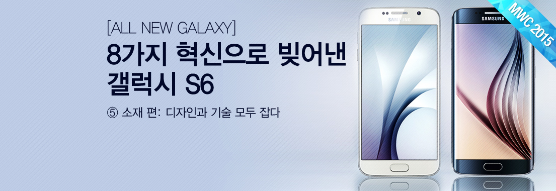 [ALL NEW GALAXY] 8가지 혁신으로 빚어낸 갤럭시 S6 ⑤ 소재 편: 디자인과 기술 모두 잡다