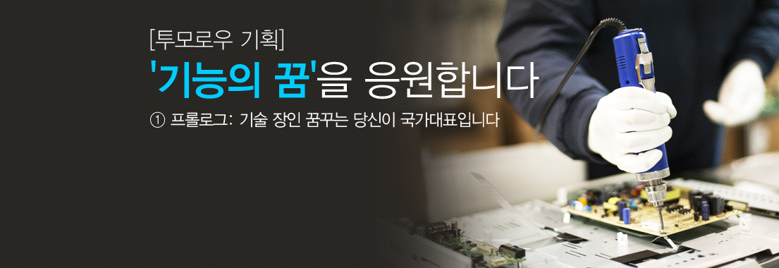 [투모로우 기획] '기능의 꿈'을 응원합니다. ①프롤로그: 기술 장인 꿈꾸는 당신이 국가대표입니다.