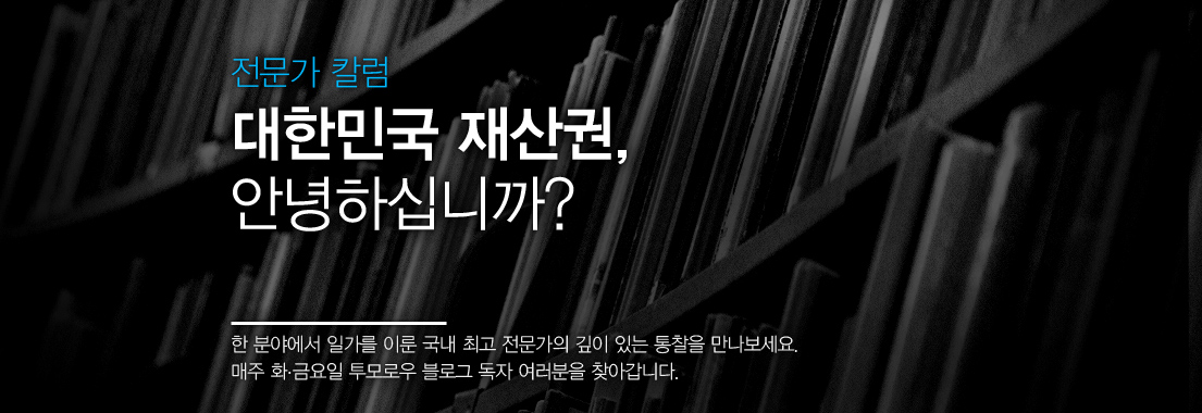 [전문가 칼럼] 대한민국 재산권, 안녕하십니까? 한 분야에서 일가를 이룬 국내 최고 전문가의 깊이 있는 통찰을 만나보세요. 매주 화,금요일 투모로우 블로그 독자 여러분을 찾아갑니다.