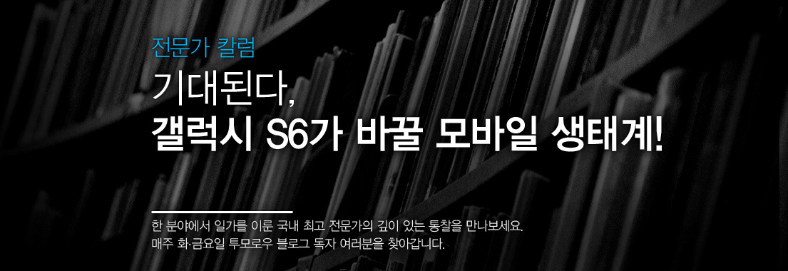 [전문가 칼럼] 기대된다, 갤럭시 S6가 바꿀 모바일 생태계!