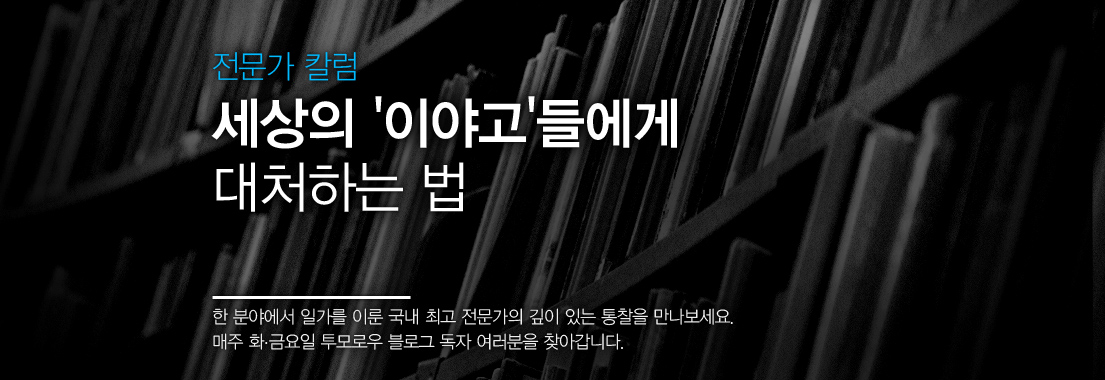 전문가 칼럼 세상의 '이야고'들에게 대처하는 법 한 분야에서 일가를 이룬 국내 최고 전문가의 깊이 있는 통찰을 만나보세요. 매주 화, 금요일 투모로우 블르고 독자 여러분을 찾아갑니다.