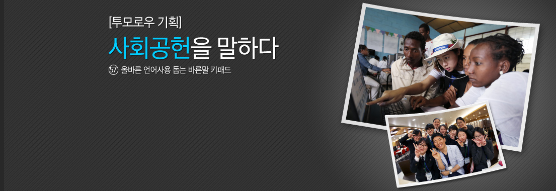 투모로우 기획 사회공헌을 말하ㅏ다 올바른 언어사용 돕는 바른말 키패드 삼성전자 사회공헌 활동에 대해 보다 많은 분과 진솔하게 소통하기 위해 삼성전자 사회봉사단이 직접 운영하는 공간입니다.