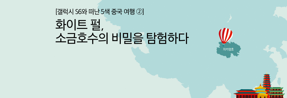갤럭시 S6와 떠난 5색 중국여행 2 화이트펄, 소금호수의 비밀을 탐험하다