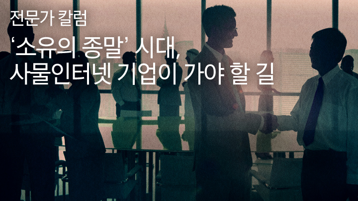 [전문가 칼럼] ‘소유의 종말’ 시대, 사물인터넷 기업이 가야 할 길