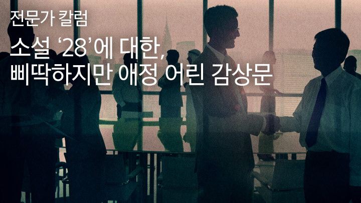 [전문가 칼럼] 소설 ‘28’에 대한, 삐딱하지만 애정 어린 감상문